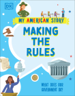 Making the Rules: What does our Government do? (My American Story) By DK Cover Image