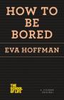 How to Be Bored (The School of Life) By Eva Hoffman Cover Image
