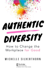 Authentic Diversity: How to Change the Workplace for Good By Michelle Silverthorn Cover Image