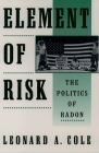 Element of Risk: The Politics of Radon By Leonard A. Cole Cover Image