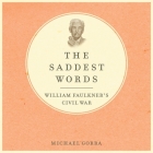 The Saddest Words Lib/E: William Faulkner's Civil War By Joe Barrett (Read by), Michael Gorra Cover Image