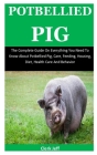 Potbellied Pig: The Complete Guide On Everything You Need To Know About Potbellied Pigs, Care, Feeding, Diet, Housing, Health Care And By Clerk Jeff Cover Image