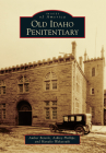 Old Idaho Penitentiary (Images of America (Arcadia Publishing)) By Amber Beierle, Ashley Phillips, Hanako Wakatsuki Cover Image