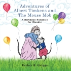 Adventures of Albert Timkens and the Mouse Mob: A Birthday Surprise for Maudie By Esther R. Griggs Cover Image