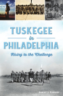 Tuskegee in Philadelphia: Rising to the Challenge By Robert J. Kodosky Cover Image