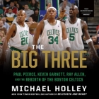 The Big Three Lib/E: Paul Pierce, Kevin Garnett, Ray Allen, and the Rebirth of the Boston Celtics By Michael Holley Cover Image