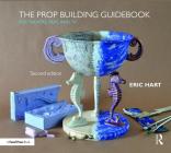 The Prop Building Guidebook: For Theatre, Film, and TV By Eric Hart (Editor) Cover Image