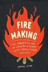 Fire Making: The Forgotten Art of Conjuring Flame with Spark, Tinder, and Skill By Daniel Hume Cover Image