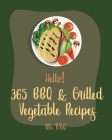 Hello! 365 BBQ & Grilled Vegetable Recipes: Best BBQ & Grilled Vegetable Cookbook Ever For Beginners [Squash Recipes, Eggplant Recipes, Grilling Pizza By Bbq Cover Image
