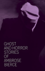 Ghost and Horror Stories of Ambrose Bierce By Ambrose Bierce Cover Image
