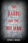 The Rabbi and the Hit Man: A True Tale of Murder, Passion, and the Shattered Faith of a Congregation By Arthur J. Magida Cover Image