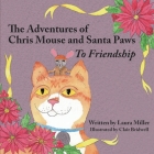 The Adventures of Chris Mouse and Santa Paws: Book 1: To Friendship By Laura Miller Cover Image