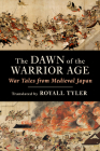 The Dawn of the Warrior Age: War Tales from Medieval Japan By Royall Tyler Cover Image