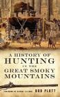 A History of Hunting in the Great Smoky Mountains By Bob Plott Cover Image