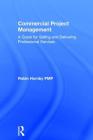 Commercial Project Management: A Guide for Selling and Delivering Professional Services By Robin Hornby Cover Image
