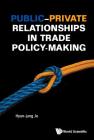 Public-Private Relationships in Trade Policy-Making By Hyun-Jung Jessie Je Cover Image