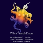 When Animals Dream: The Hidden World of Animal Consciousness By David M. Pena-Guzman, Charlie Thurston (Read by) Cover Image