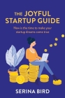 The Joyful Startup Guide: Now is the time to make your startup dreams come true By Serina Bird Cover Image