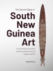 The Secret Signs in South New Guinea Art: A Comprehensive Guide to Understanding Asmat and Papuan Gulf Art Cover Image
