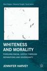 Whiteness and Morality: Pursuing Racial Justice Through Reparations and Sovereignty (Black Religion/Womanist Thought/Social Justice) By J. Harvey Cover Image