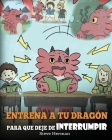 Entrena a tu Dragón para que Deje de Interrumpir: (A Dragon With His Mouth On Fire) Un lindo cuento infantil para enseñarles a los niños a No Interrum By Steve Herman Cover Image