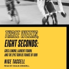 Three Weeks, Eight Seconds Lib/E: Greg Lemond, Laurent Fignon, and the Epic Tour de France of 1989 Cover Image