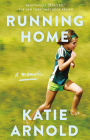 Running Home: A Memoir By Katie Arnold Cover Image