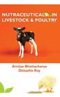 Nutraceuticals in Livestock and Poultry By Amitav Bhattacharya Cover Image