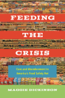 Feeding the Crisis: Care and Abandonment in America's Food Safety Net (California Studies in Food and Culture #71) By Maggie Dickinson Cover Image