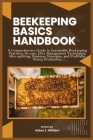 Beekeeping Basics Handbook: A Comprehensive Guide to Sustainable Beekeeping Practices, Its care, Hive Management Techniques, Hive splitting, Busin Cover Image