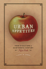 Urban Appetites: Food and Culture in Nineteenth-Century New York (Historical Studies of Urban America) Cover Image