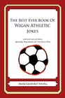 The Best Ever Book of Wigan Athletic Jokes: Lots and Lots of Jokes Specially Repurposed for You-Know-Who By Mark Geoffrey Young Cover Image