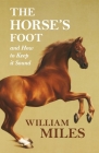 The Horse's Foot and How to Keep it Sound By William Miles Cover Image