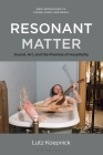Resonant Matter: Sound, Art, and the Promise of Hospitality (New Approaches to Sound) By Lutz Koepnick, Carol Vernallis (Editor), Lisa Perrott (Editor) Cover Image
