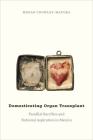 Domesticating Organ Transplant: Familial Sacrifice and National Aspiration in Mexico By Megan Crowley-Matoka Cover Image