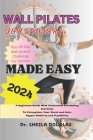 Wall Pilates for Seniors Made Easy: A Beginner's Guide with Illustrated Stretching Exercises To Strengthen Your Glute and Core, Regain Mobility, Lose Cover Image