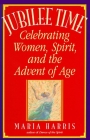 Jubilee Time: Celebrating Women, Spirit, And The Advent Of Age By Maria Harris Cover Image