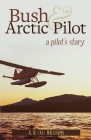 Bush and Arctic Pilot: A Pilot's Story Cover Image