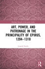 Art, Power, and Patronage in the Principality of Epirus, 1204-1318 By Leonela Fundic Cover Image