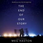 The End of Our Story Lib/E By Meg Haston, Caitlin Kelly (Read by), James Fouhey (Read by) Cover Image