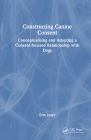 Constructing Canine Consent: Conceptualising and adopting a consent-focused relationship with dogs By Erin Jones Cover Image