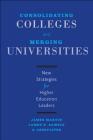 Consolidating Colleges and Merging Universities: New Strategies for Higher Education Leaders By James Martin, James E. Samels Cover Image