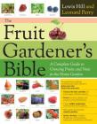 The Fruit Gardener's Bible: A Complete Guide to Growing Fruits and Nuts in the Home Garden Cover Image