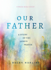 Our Father: A Study of the Lord's Prayer (A 6-Week Bible Study) By Becky Harling Cover Image