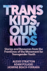 Trans Kids, Our Kids: Stories and Resources from the Frontlines of the Movement for Transgender Youth Cover Image
