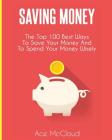 Saving Money: The Top 100 Best Ways To Save Your Money And To Spend Your Money Wisely Cover Image