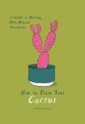 How to Train Your Cactus: A Guide to Raising Well-Behaved Succulents By Tonwen Jones Cover Image
