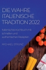 Die Wahre Italienische Tradition 2022: Italienisches Kochbuch mit schnellen und authentischen Rezepten By Michael Strunz Cover Image