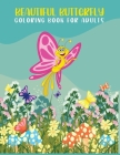 Beautiful Butterfly Coloring Books For Adults: Adults Relaxation Coloring Book with Gorgeous Dragonflies, Flowers, Gardens, and Butterflies Cover Image