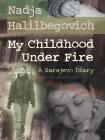 My Childhood Under Fire: A Sarajevo Diary By Nadja Halilbegovich Cover Image